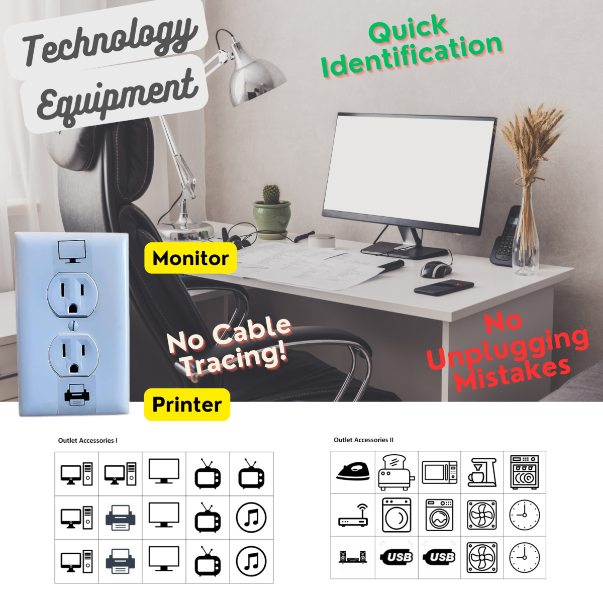 TECHNOLOGY AREAS: Correct Switch offers outlet labels for your primary technology or home office areas. Labels cover various devices and help ensure you  do not have to trace cords to identify the device usage.